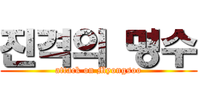 진격의 명수 (attack on Myongsoo)
