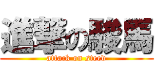 進撃の駿馬 (attack on steed)