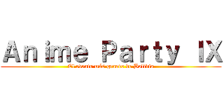 Ａｎｉｍｅ Ｐａｒｔｙ ＩＸ (El evento más grande de Bolivia)