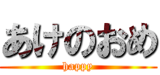 あけのおめ (happy)