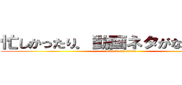 忙しかったり．動画ネタがなかったから (attack on titan)