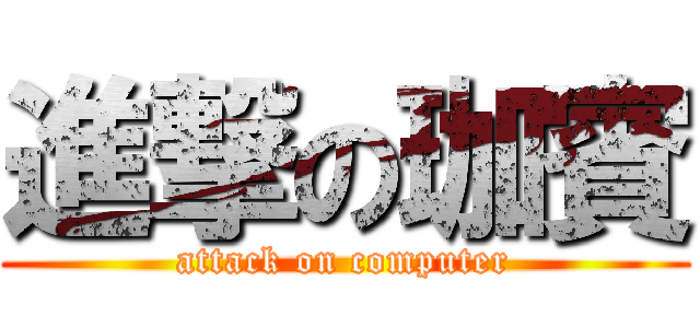 進撃の珈賓 (attack on computer)