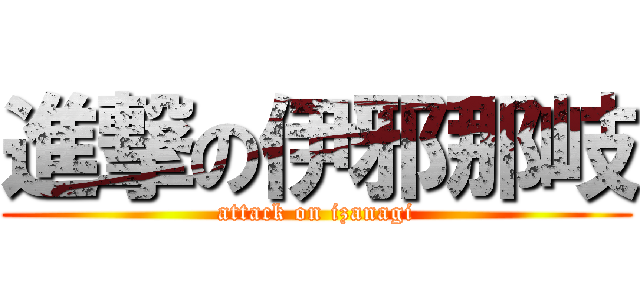 進撃の伊邪那岐 (attack on izanagi)