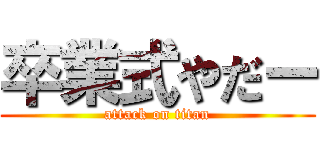 卒業式やだー (attack on titan)