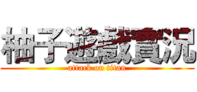 柚子遊戲實況 (attack on titan)