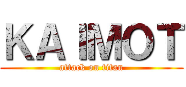 ＫＡＩＭＯＴ (attack on titan)