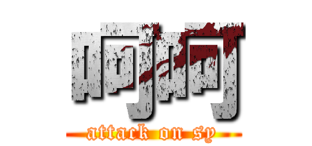 呵呵 (attack on sy)