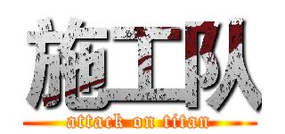 施工队 (attack on titan)