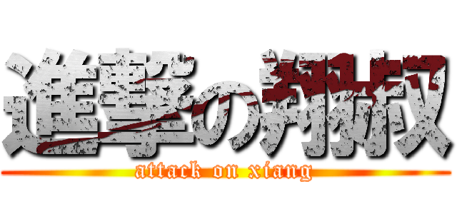 進撃の翔叔 (attack on xiang)