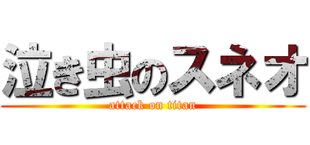 泣き虫のスネオ (attack on titan)
