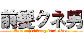 前髪クネ男 (A man his bang is twisted)