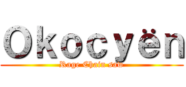 Ｏｋｏｃｙёｎ (Rage Chain saw)