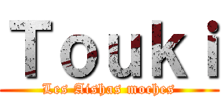 Ｔｏｕｋｉ (Les Aishas moches)