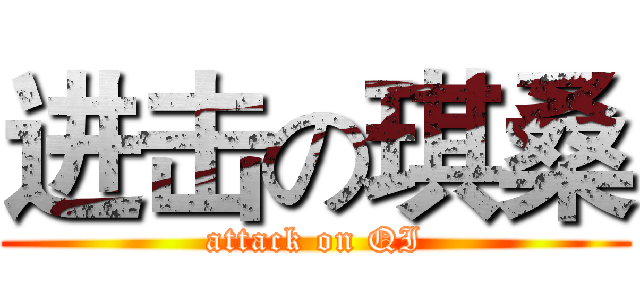 进击の琪桑 (attack on QI)