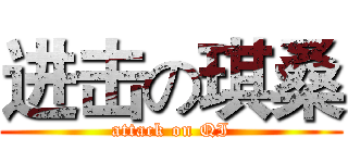进击の琪桑 (attack on QI)