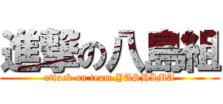 進撃の八島組 (attack on team.YASHIMA)