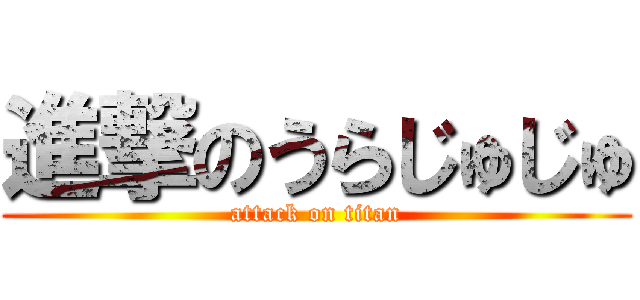 進撃のうらじゅじゅ (attack on titan)