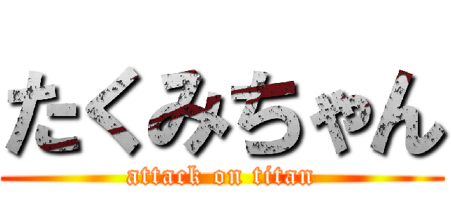 たくみちゃん (attack on titan)