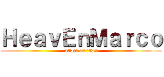 ＨｅａｖＥｎＭａｒｃｏ (attack on titan)