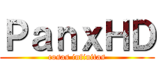 ＰａｎｘＨＤ (cosas infinitas)