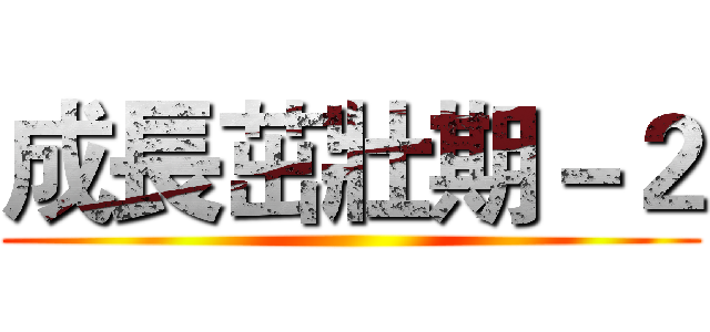 成長茁壯期－２ ()