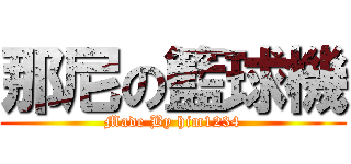 那尼の籃球機 (Made By him1234)