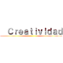   Ｃｒｅａｔｉｖｉｄａｄ ( )