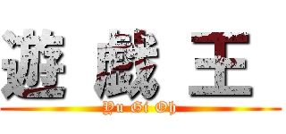 遊 戯 王  (Yu Gi Oh)