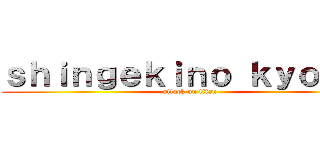 ｓｈｉｎｇｅｋｉｎｏ ｋｙｏｊｉｎ (attack on titan)