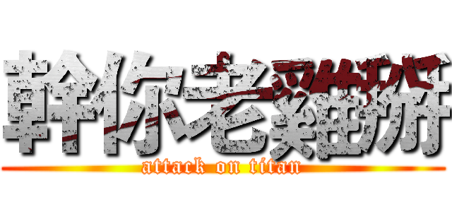 幹你老雞掰 (attack on titan)