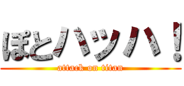 ぽとハッハ！ (attack on titan)