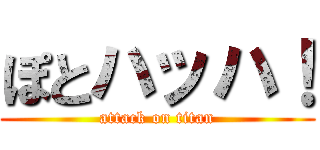 ぽとハッハ！ (attack on titan)