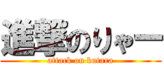 進撃のりゃー (attack on kutara)