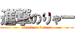 進撃のりゃー (attack on kutara)