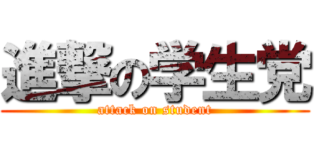 進撃の学生党 (attack on student)
