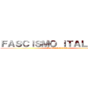 ＦＡＳＣＩＳＭＯ ＩＴＡＬＩＡＮＯ (B. MUSSOLINI)