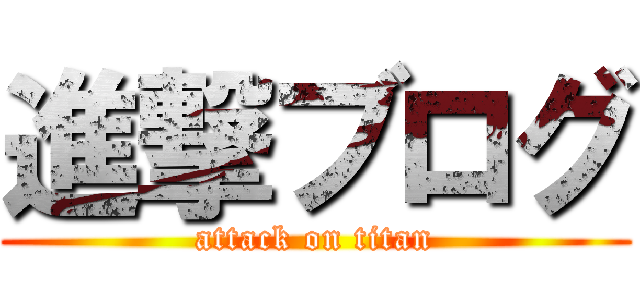 進撃ブログ (attack on titan)