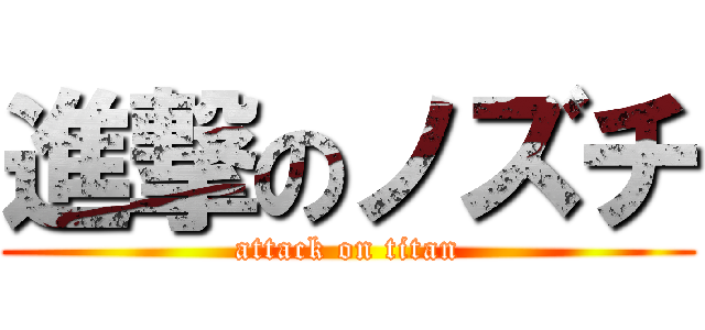 進撃のノズチ (attack on titan)