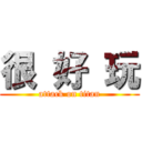 很 好 玩 (attack on titan)