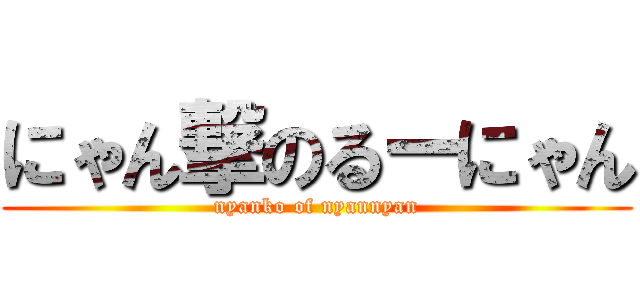 にゃん撃のるーにゃん (nyanko of nyannyan)