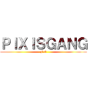 ＰＩＸＩＳＧＡＮＧ (F.E)