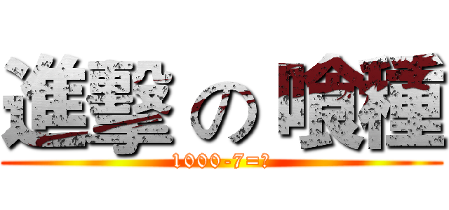 進擊 の 喰種 (1000-7=?)