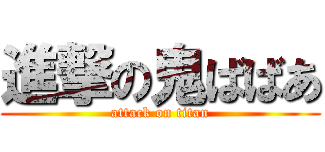 進撃の鬼ばばあ (attack on titan)