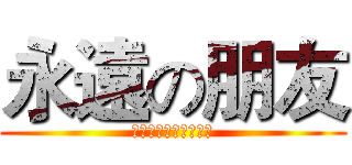 永遠の朋友 (フォーエバーフレンズ)