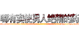 哪有卖使男人绝精的药 (哪有卖使男人绝精的药【电-186x2687x6963-Q278180069元-吉-药-业】我们做的是长期生意,靠的是老客户长期支持 http://sngk.net/XF2K00
)