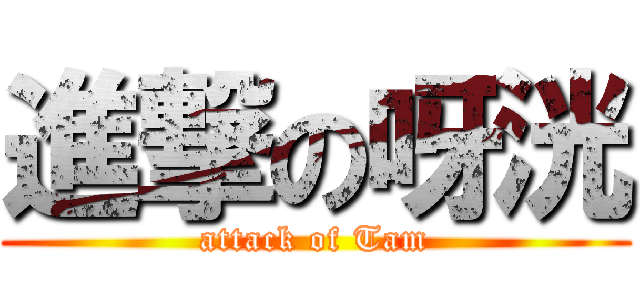 進撃の呀洸 (attack of Tam)