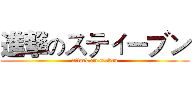 進撃のスティーブン (attack on steven)