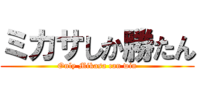 ミカサしか勝たん (Only Mikasa can win)