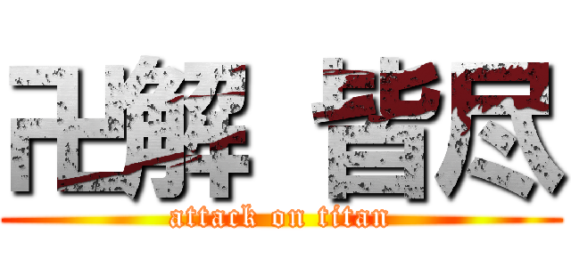 卍解 皆尽 Attack On Titan 進撃の巨人ロゴジェネレーター