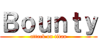 Ｂｏｕｎｔｙ (attack on titan)